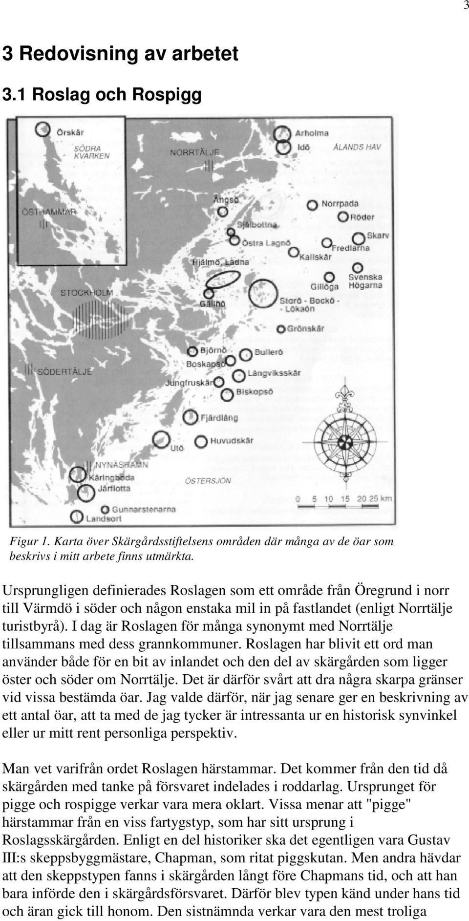 I dag är Roslagen för många synonymt med Norrtälje tillsammans med dess grannkommuner.