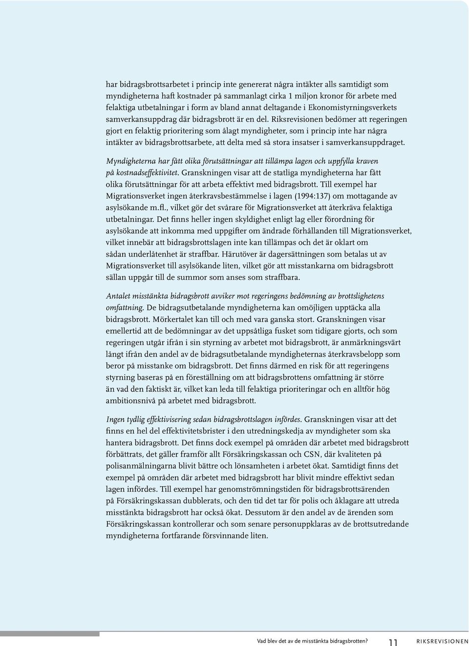 Riksrevisionen bedömer att regeringen gjort en felaktig prioritering som ålagt myndigheter, som i princip inte har några intäkter av bidragsbrottsarbete, att delta med så stora insatser i