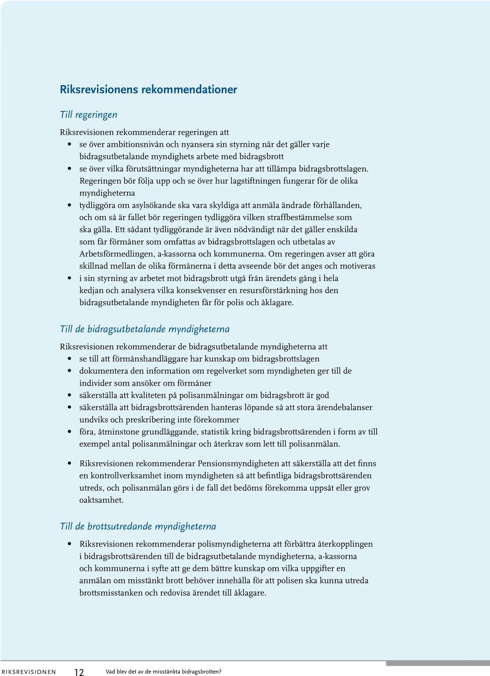 Regeringen bör följa upp och se över hur lagstiftningen fungerar för de olika myndigheterna tydliggöra om asylsökande ska vara skyldiga att anmäla ändrade förhållanden, och om så är fallet bör