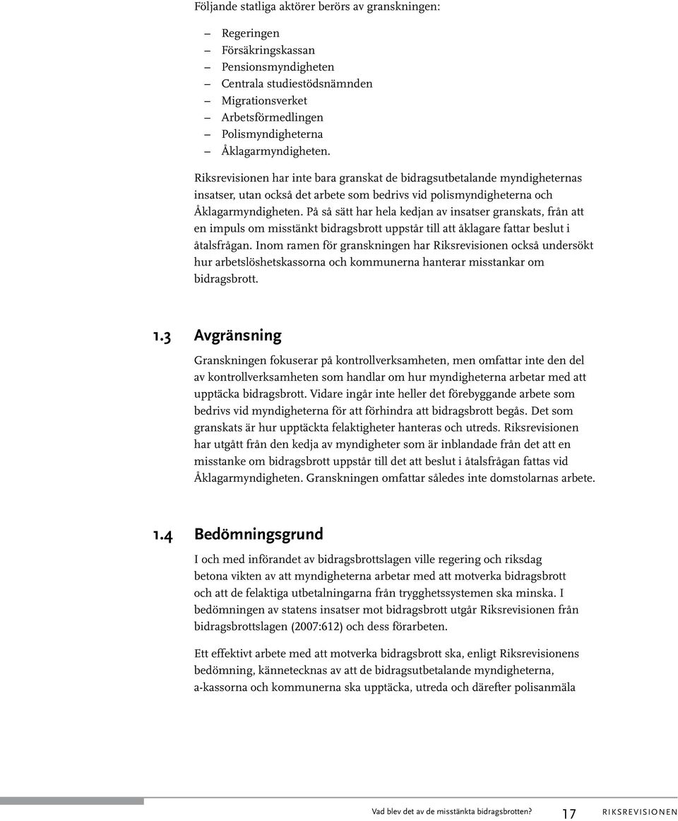 På så sätt har hela kedjan av insatser granskats, från att en impuls om misstänkt bidragsbrott uppstår till att åklagare fattar beslut i åtalsfrågan.