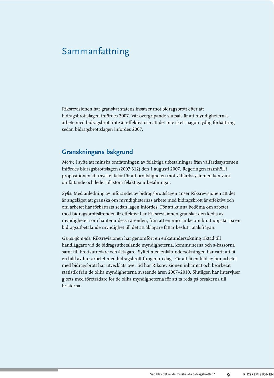 Granskningens bakgrund Motiv: I syfte att minska omfattningen av felaktiga utbetalningar från välfärdssystemen infördes bidragsbrottslagen (2007:612) den 1 augusti 2007.