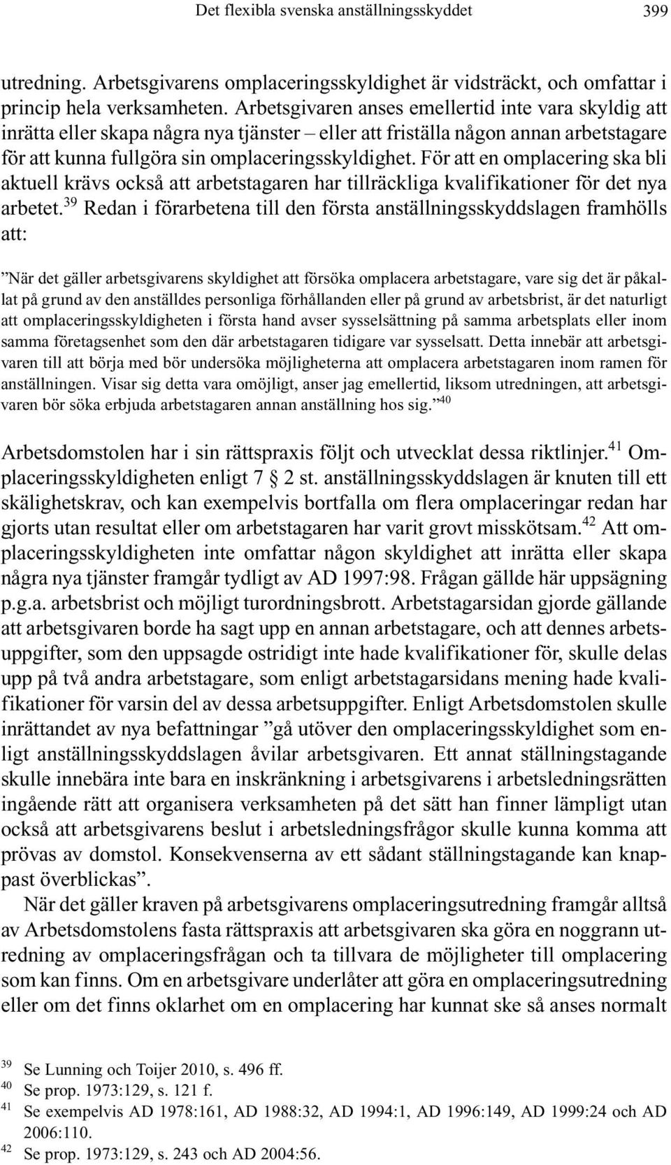 För att en omplacering ska bli aktuell krävs också att arbetstagaren har tillräckliga kvalifikationer för det nya arbetet.