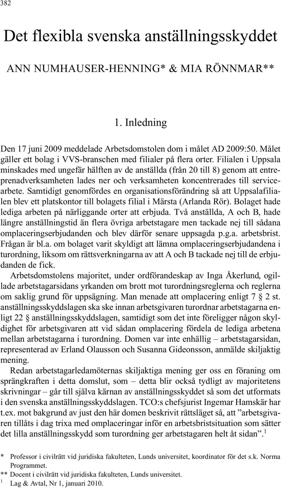 Filialen i Uppsala minskades med ungefär hälften av de anställda (från 20 till 8) genom att entreprenadverksamheten lades ner och verksamheten koncentrerades till servicearbete.