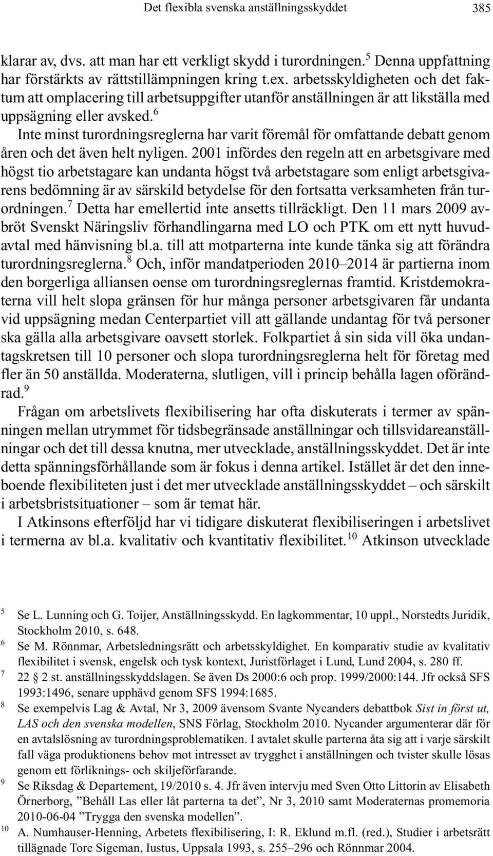 2001 infördes den regeln att en arbetsgivare med högst tio arbetstagare kan undanta högst två arbetstagare som enligt arbetsgivarens bedömning är av särskild betydelse för den fortsatta verksamheten