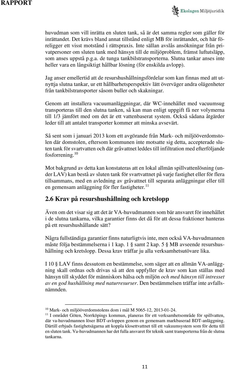 Inte sällan avslås ansökningar från privatpersoner om sluten tank med hänsyn till de miljöproblem, främst luftutsläpp, som anses uppstå p.g.a. de tunga tankbilstransporterna.