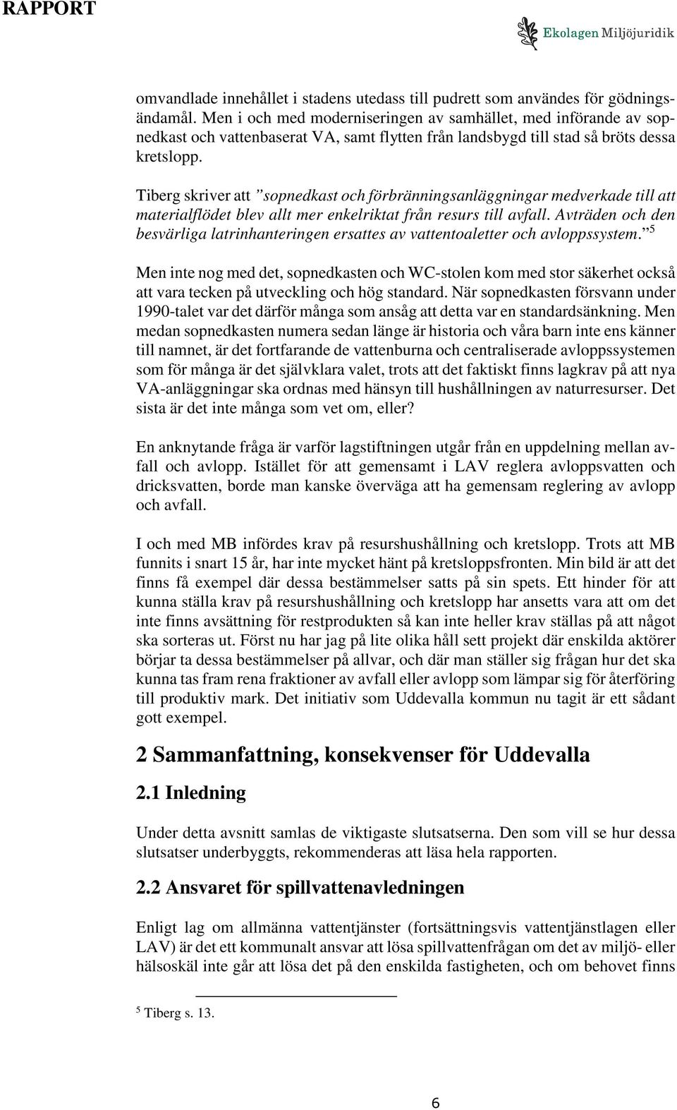 Tiberg skriver att sopnedkast och förbränningsanläggningar medverkade till att materialflödet blev allt mer enkelriktat från resurs till avfall.