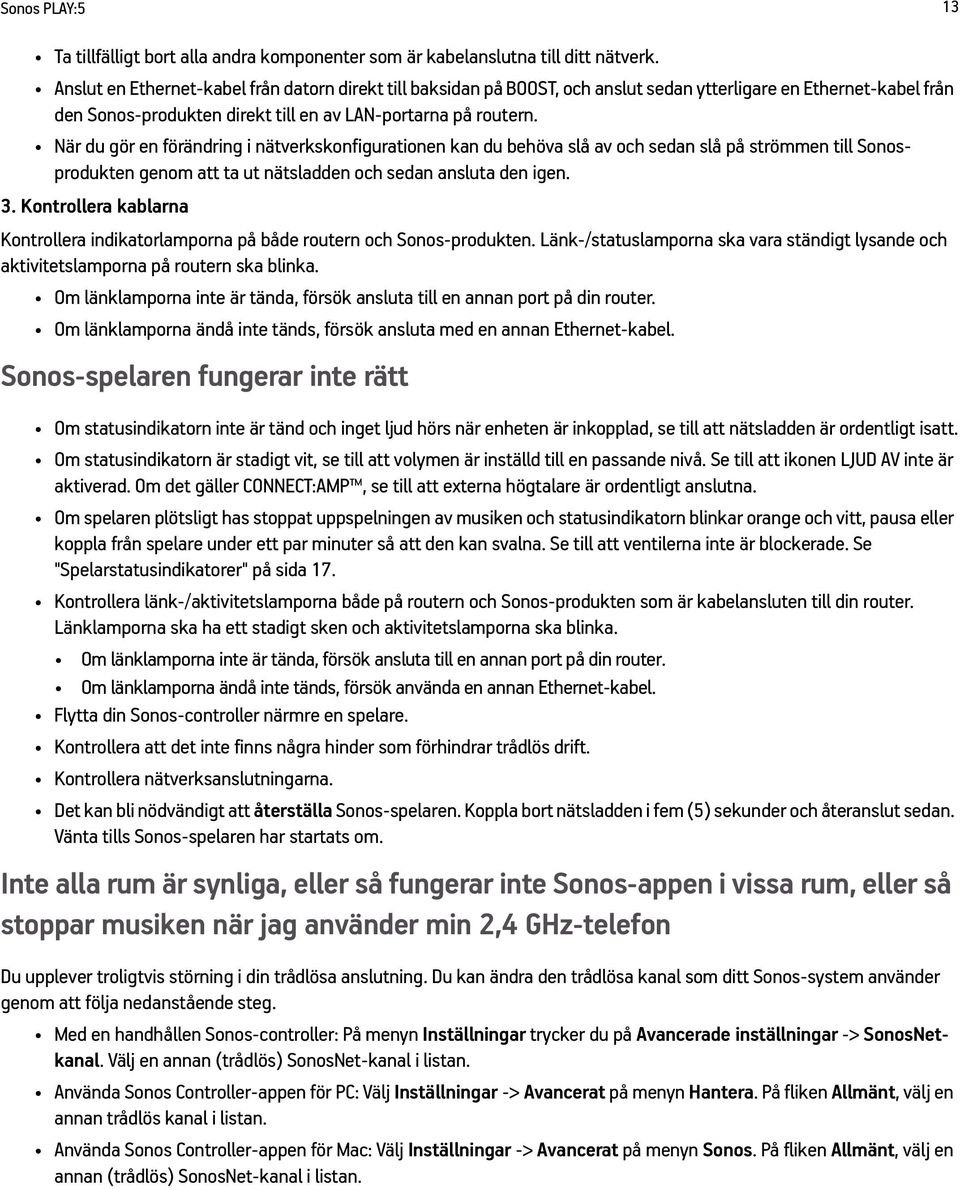 När du gör en förändring i nätverkskonfigurationen kan du behöva slå av och sedan slå på strömmen till Sonosprodukten genom att ta ut nätsladden och sedan ansluta den igen. 3.