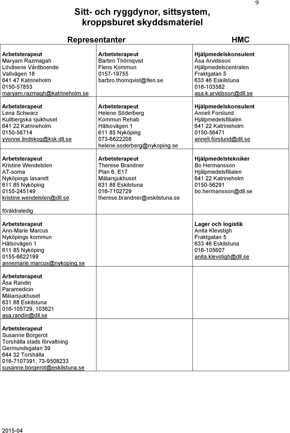 se föräldraledig Ann-Marie Marcus Nyköpings kommun Hälsovägen 1 0155-6622199 annemarie.marcus@nykoping.se Åsa Randin Paramedicin 016-105729, 103621 asa.randin@dll.