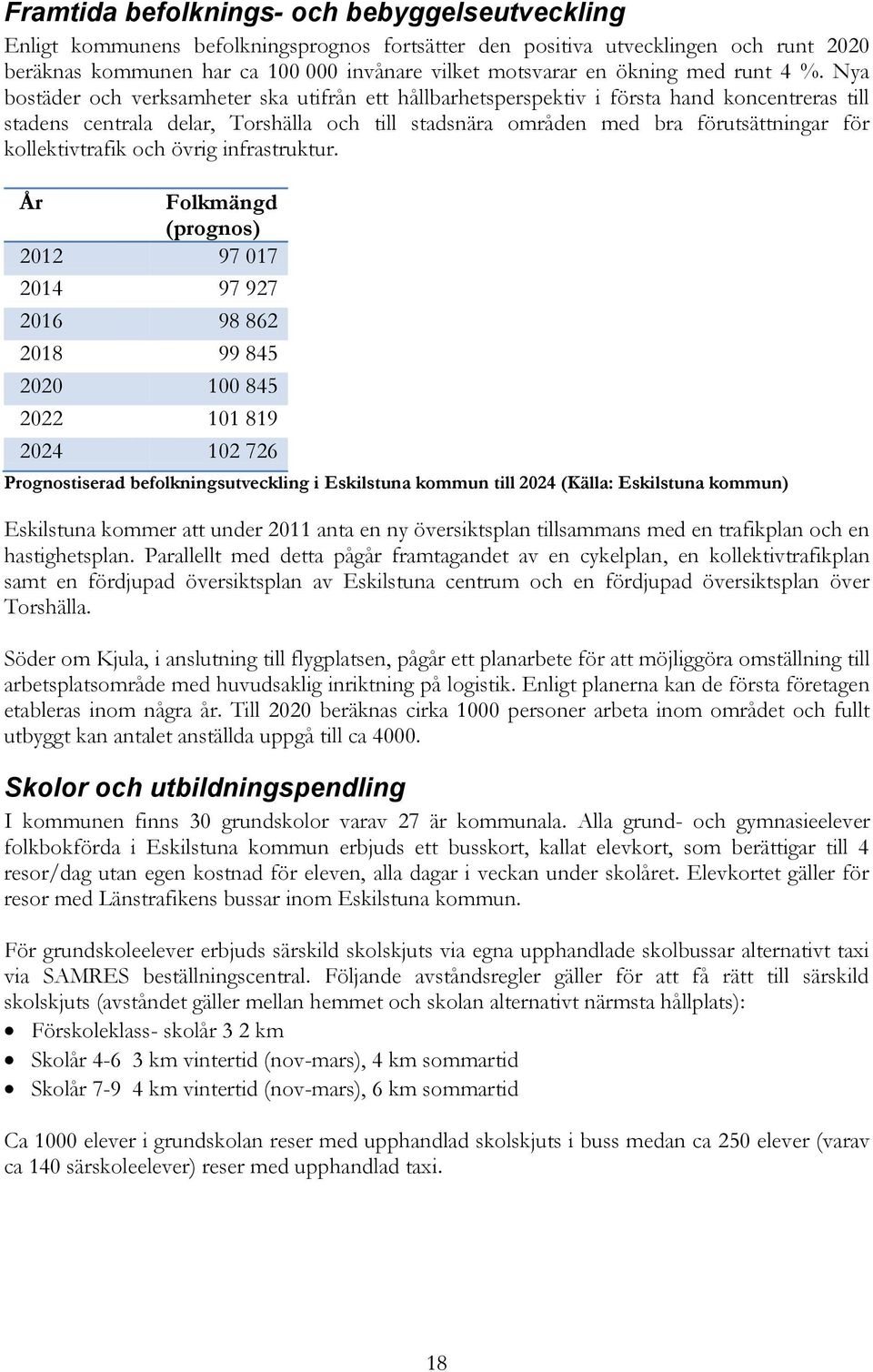 Nya bostäder och verksamheter ska utifrån ett hållbarhetsperspektiv i första hand koncentreras till stadens centrala delar, Torshälla och till stadsnära områden med bra förutsättningar för