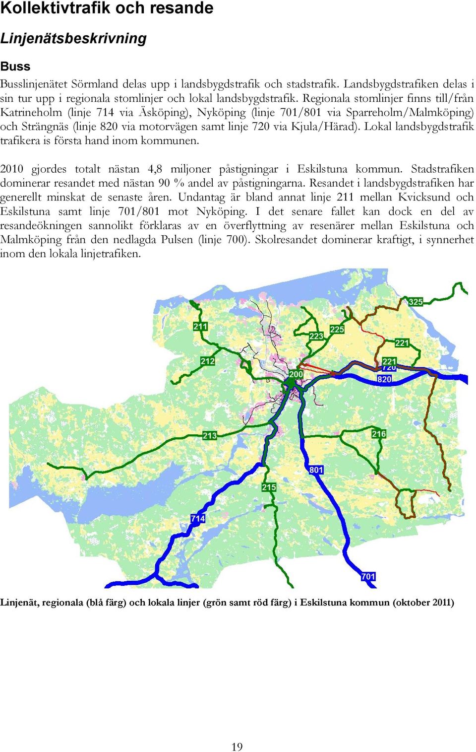 Regionala stomlinjer finns till/från Katrineholm (linje 714 via Äsköping), Nyköping (linje 701/801 via Sparreholm/Malmköping) och Strängnäs (linje 820 via motorvägen samt linje 720 via Kjula/Härad).