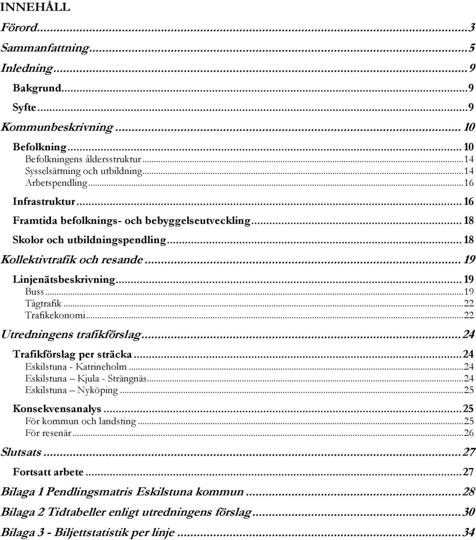 .. 19 Buss... 19 Tågtrafik... 22 Trafikekonomi... 22 Utredningens trafikförslag... 24 Trafikförslag per sträcka... 24 Eskilstuna - Katrineholm... 24 Eskilstuna Kjula - Strängnäs.