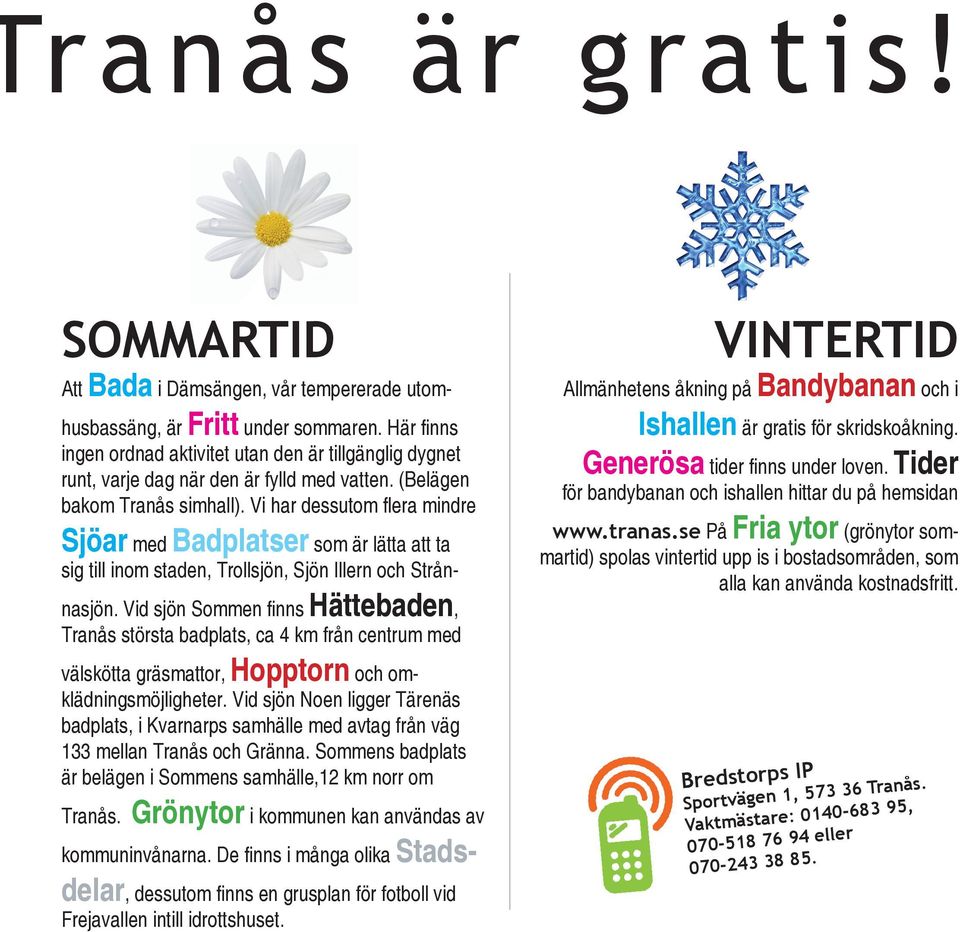 Vi har dessutom flera mindre Sjöar med Badplatser som är lätta att ta sig till inom staden, Trollsjön, Sjön Illern och Strånnasjön.