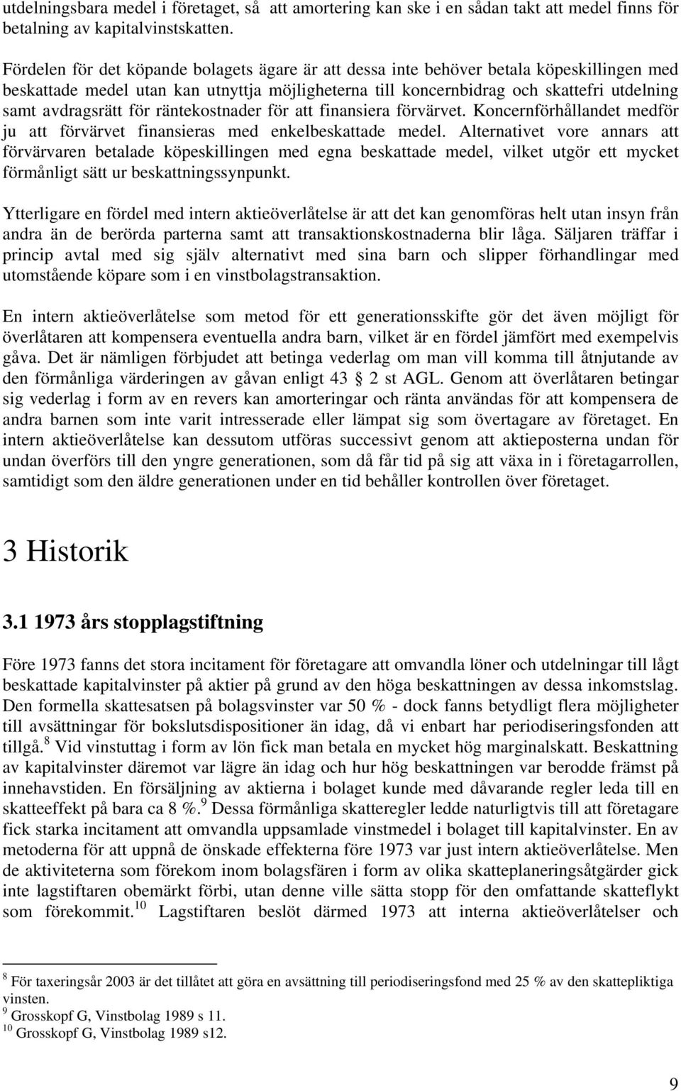 avdragsrätt för räntekostnader för att finansiera förvärvet. Koncernförhållandet medför ju att förvärvet finansieras med enkelbeskattade medel.