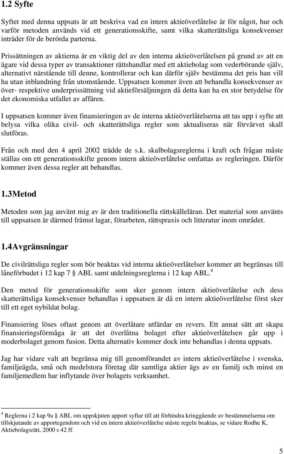 Prissättningen av aktierna är en viktig del av den interna aktieöverlåtelsen på grund av att en ägare vid dessa typer av transaktioner rättshandlar med ett aktiebolag som vederbörande själv,