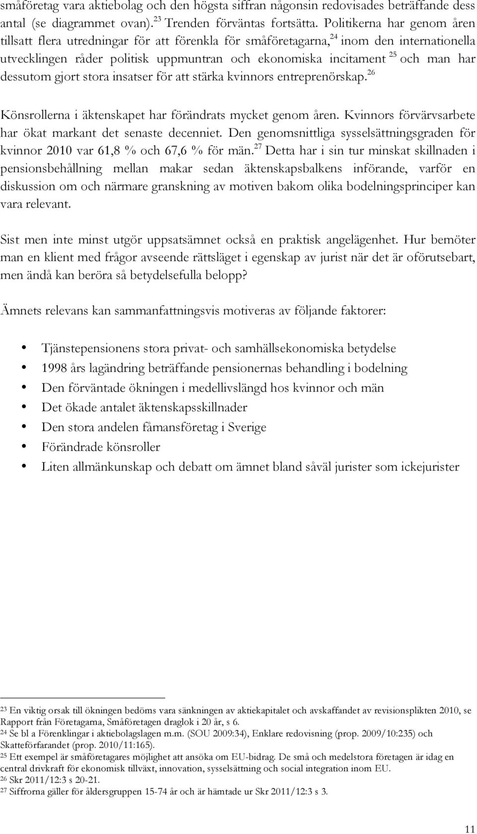 dessutom gjort stora insatser för att stärka kvinnors entreprenörskap. 26 Könsrollerna i äktenskapet har förändrats mycket genom åren. Kvinnors förvärvsarbete har ökat markant det senaste decenniet.