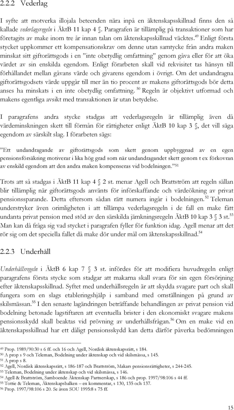 49 Enligt första stycket uppkommer ett kompensationskrav om denne utan samtycke från andra maken minskat sitt giftorättsgods i en inte obetydlig omfattning genom gåva eller för att öka värdet av sin