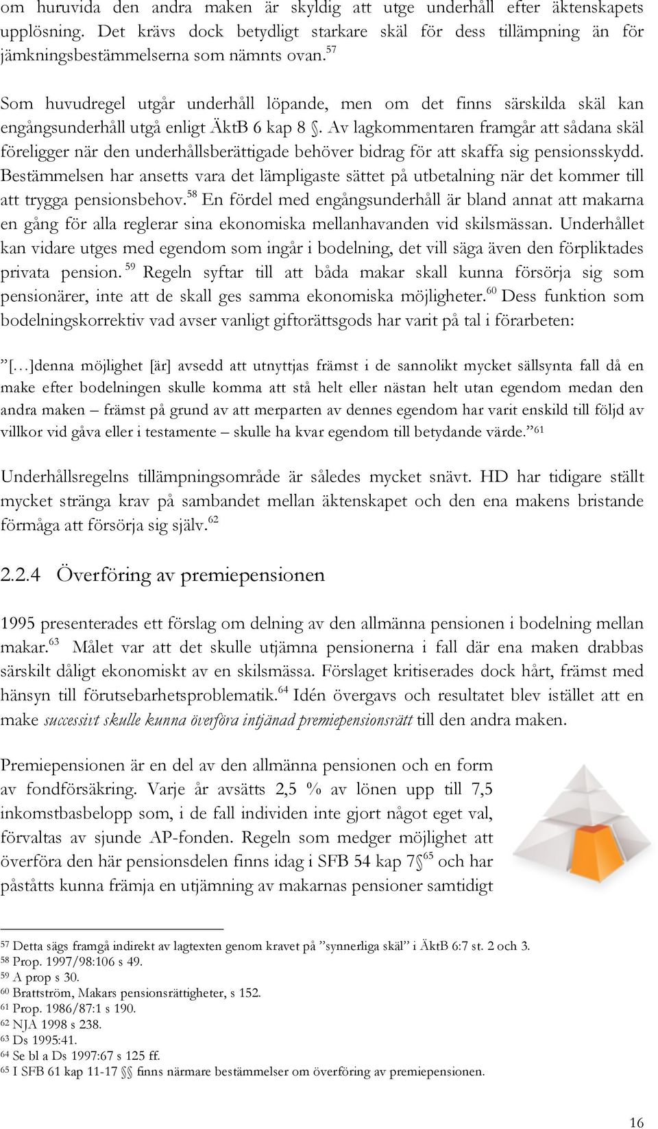 Av lagkommentaren framgår att sådana skäl föreligger när den underhållsberättigade behöver bidrag för att skaffa sig pensionsskydd.