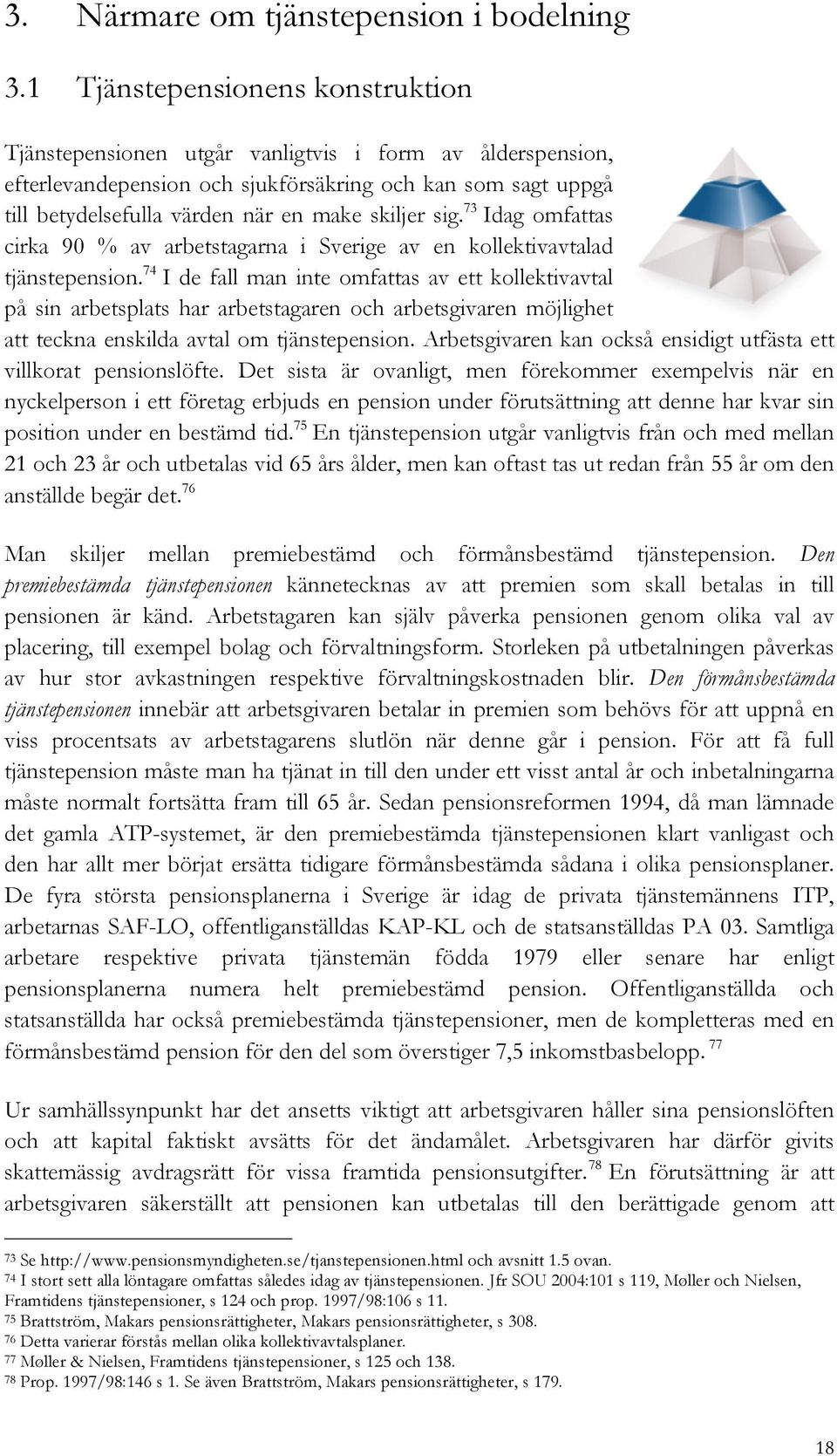 skiljer sig. 73 Idag omfattas cirka 90 % av arbetstagarna i Sverige av en kollektivavtalad tjänstepension.