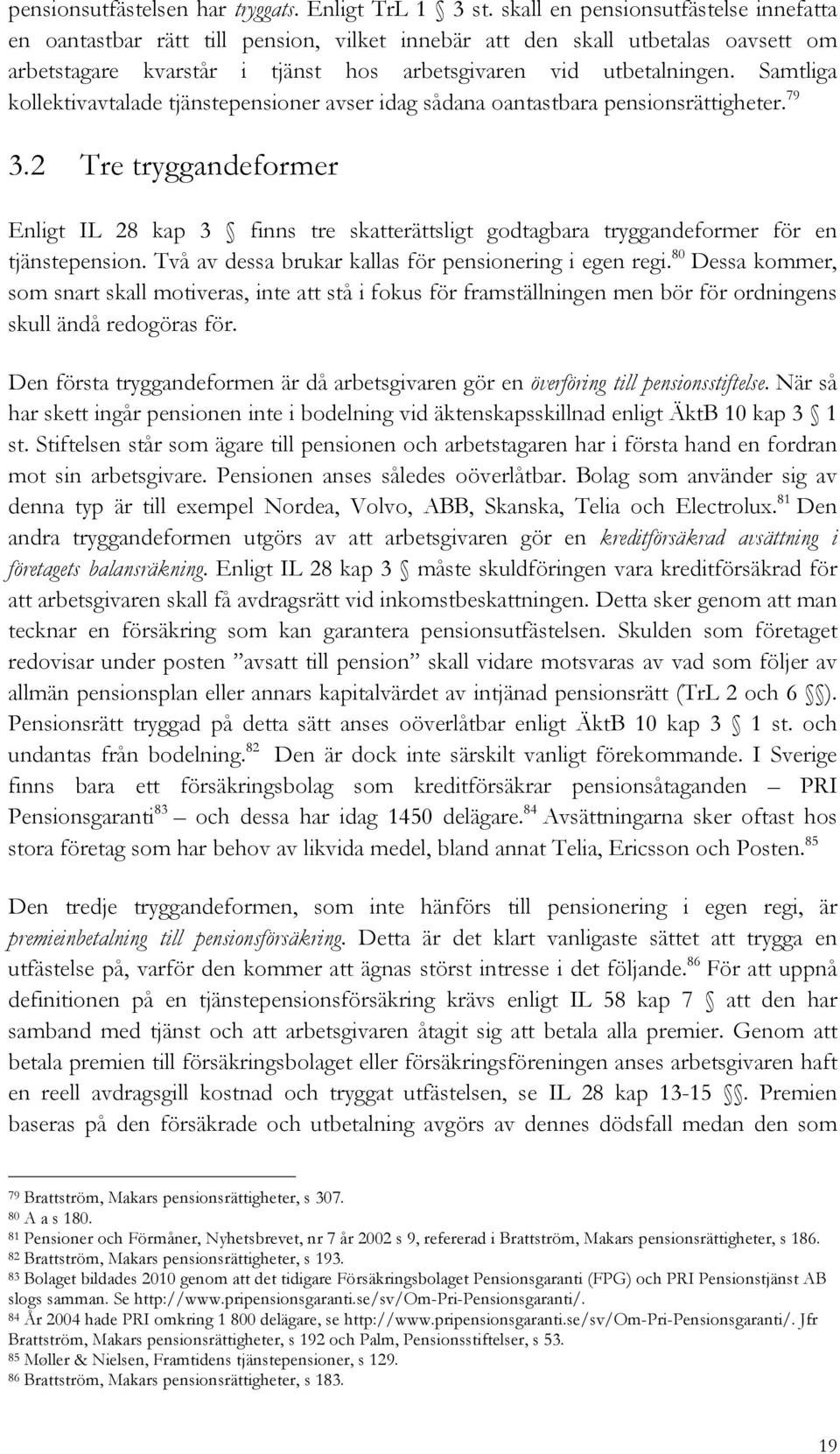 Samtliga kollektivavtalade tjänstepensioner avser idag sådana oantastbara pensionsrättigheter. 79 3.