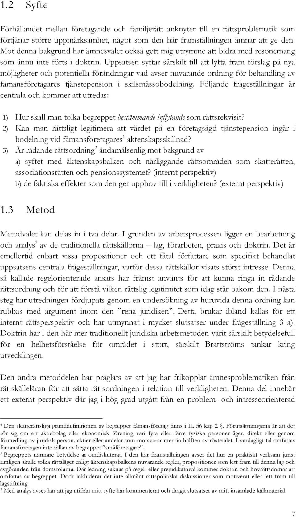 Uppsatsen syftar särskilt till att lyfta fram förslag på nya möjligheter och potentiella förändringar vad avser nuvarande ordning för behandling av fåmansföretagares tjänstepension i