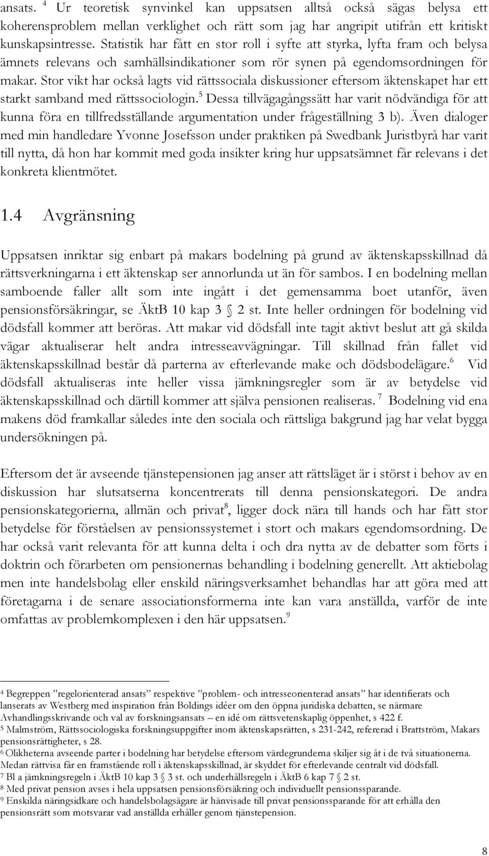 Stor vikt har också lagts vid rättssociala diskussioner eftersom äktenskapet har ett starkt samband med rättssociologin.