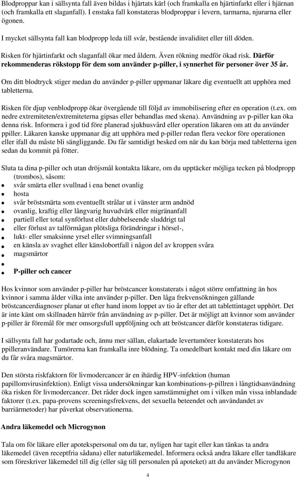 Risken för hjärtinfarkt och slaganfall ökar med åldern. Även rökning medför ökad risk. Därför rekommenderas rökstopp för dem som använder p-piller, i synnerhet för personer över 35 år.