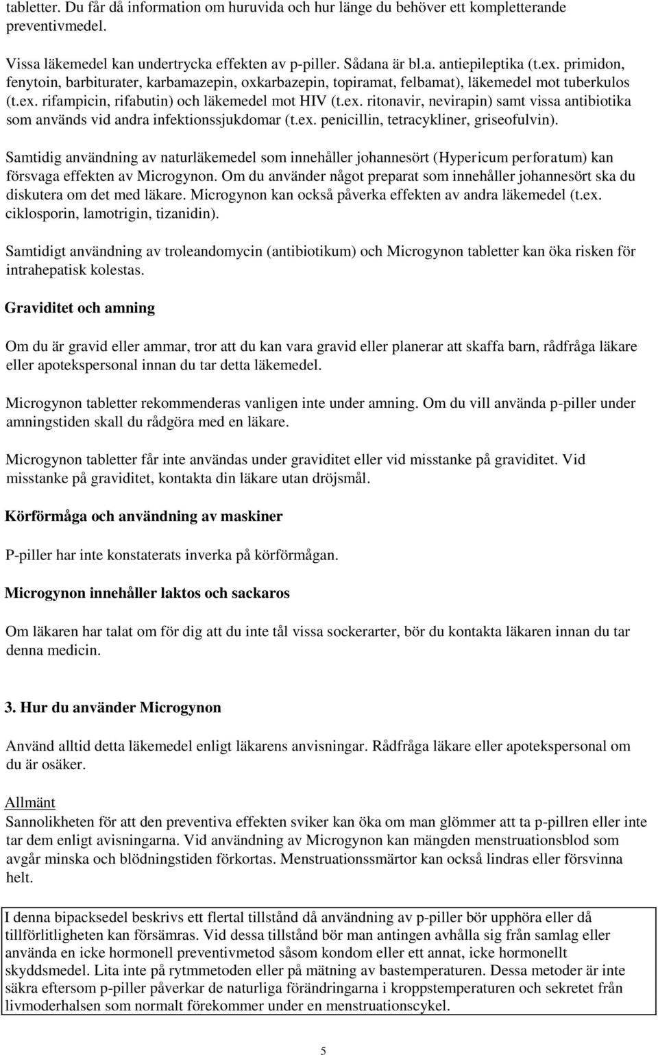 rifampicin, rifabutin) och läkemedel mot HIV (t.ex. ritonavir, nevirapin) samt vissa antibiotika som används vid andra infektionssjukdomar (t.ex. penicillin, tetracykliner, griseofulvin).