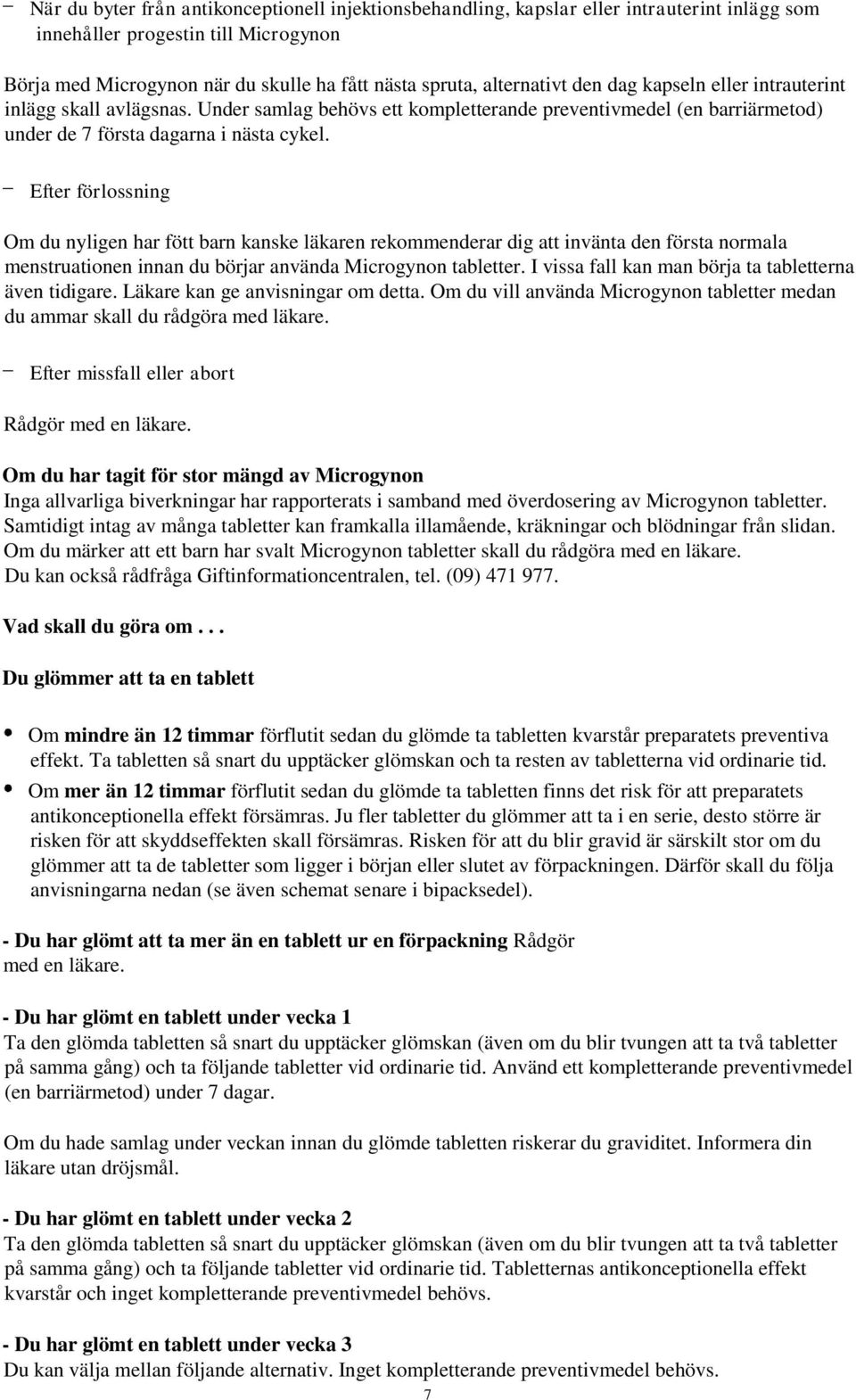 Efter förlossning Om du nyligen har fött barn kanske läkaren rekommenderar dig att invänta den första normala menstruationen innan du börjar använda Microgynon tabletter.