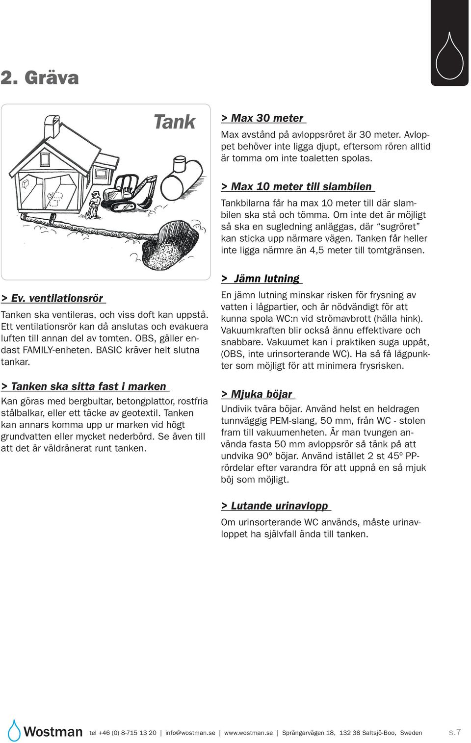 Tanken får heller inte ligga närmre än 4,5 meter till tomtgränsen. > Ev. ventilationsrör Tanken ska ventileras, och viss doft kan uppstå.