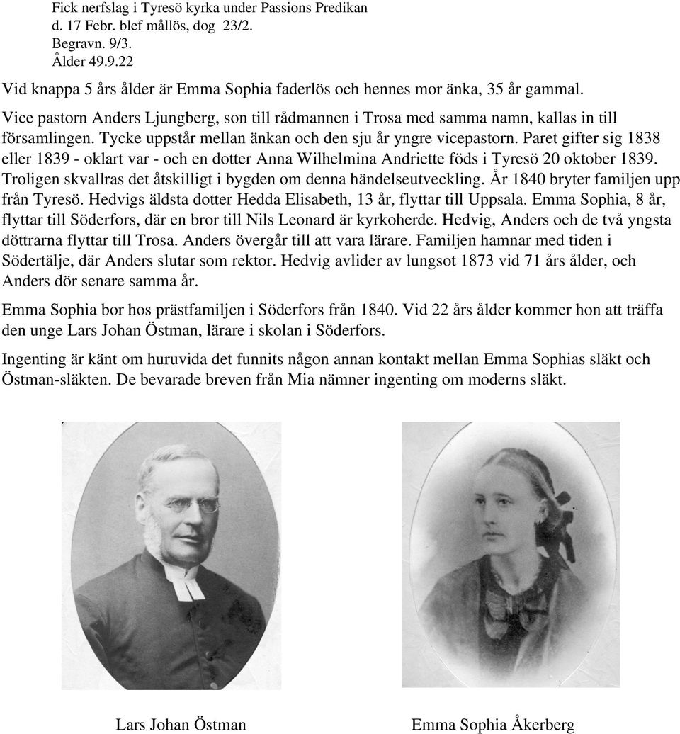 Paret gifter sig 1838 eller 1839 oklart var och en dotter Anna Wilhelmina Andriette föds i Tyresö 20 oktober 1839. Troligen skvallras det åtskilligt i bygden om denna händelseutveckling.