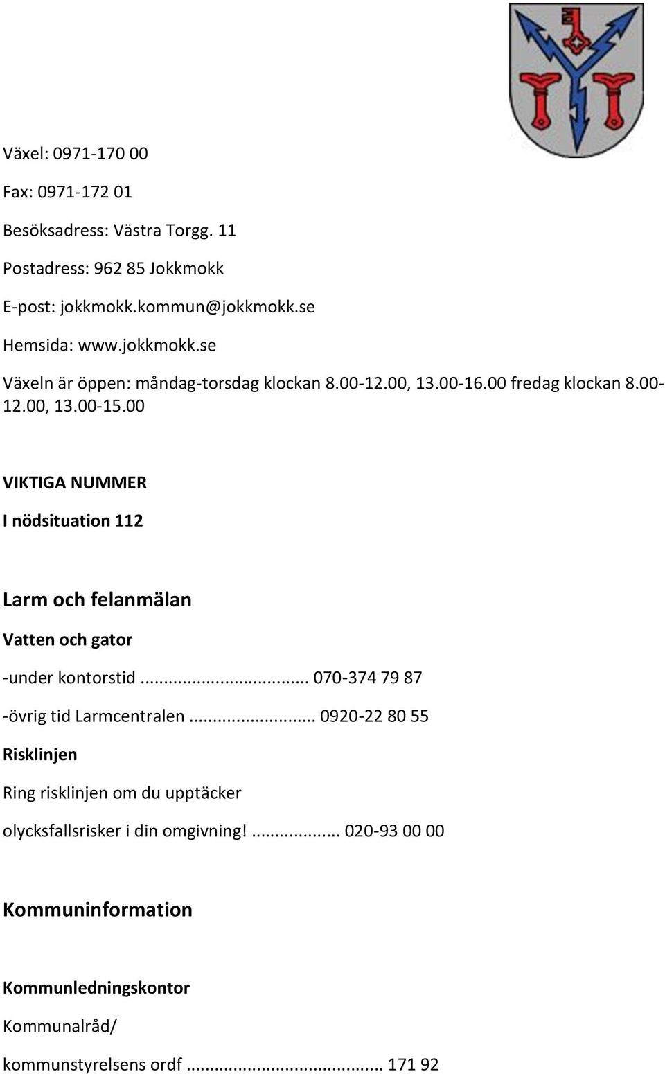 00 VIKTIGA NUMMER I nödsituation 112 Larm och felanmälan Vatten och gator -under kontorstid... 070-374 79 87 -övrig tid Larmcentralen.