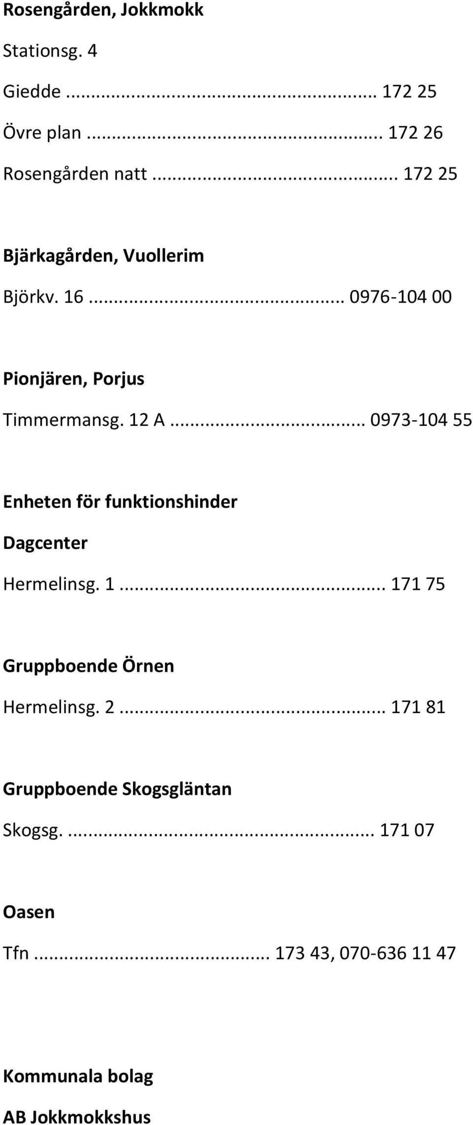 .. 0973-104 55 Enheten för funktionshinder Dagcenter Hermelinsg. 1... 171 75 Gruppboende Örnen Hermelinsg.
