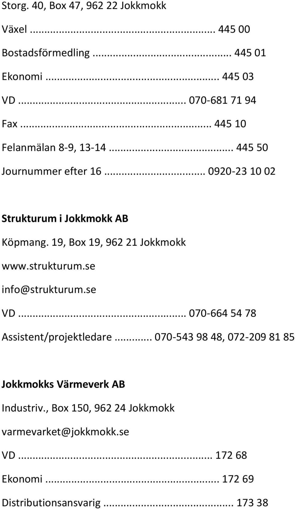 19, Box 19, 962 21 Jokkmokk www.strukturum.se info@strukturum.se VD... 070-664 54 78 Assistent/projektledare.