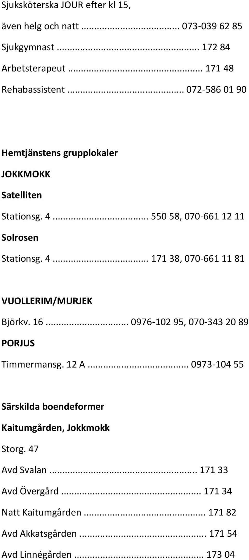 16... 0976-102 95, 070-343 20 89 PORJUS Timmermansg. 12 A... 0973-104 55 Särskilda boendeformer Kaitumgården, Jokkmokk Storg.