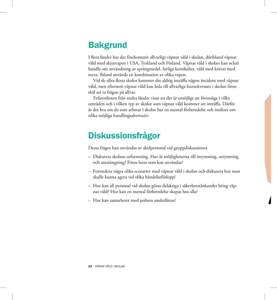 Vid de allra flesta skolor kommer det aldrig inträffa någon incident med väpnat våld, men eftersom väpnat våld kan leda till allvarliga konsekvenser i skolan finns skäl att ta frågan på allvar.