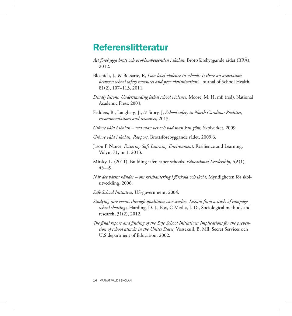 Understanding lethal school violence, Moore, M. H. mfl (red), National Academic Press, 2003. Fedders, B., Langberg, J.