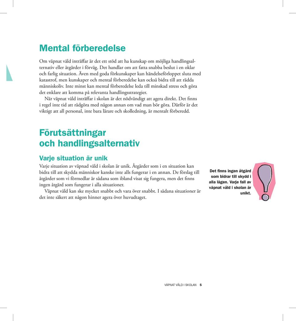 Även med goda förkunskaper kan händelseförloppet sluta med katastrof, men kunskaper och mental förberedelse kan också bidra till att rädda människoliv.