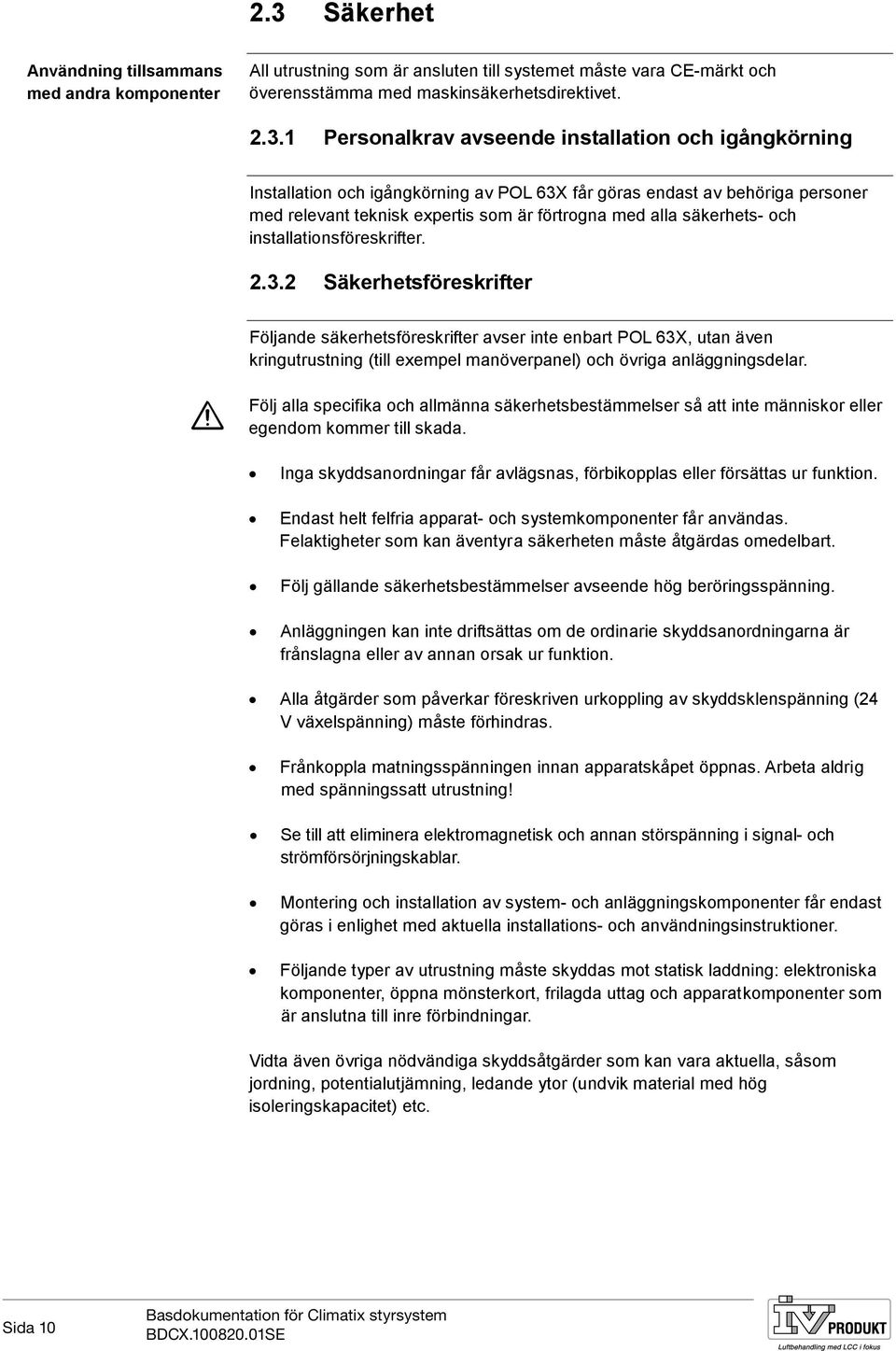 installationsföreskrifter. 2.3.2 Säkerhetsföreskrifter Följande säkerhetsföreskrifter avser inte enbart POL 63X, utan även kringutrustning (till exempel manöverpanel) och övriga anläggningsdelar.