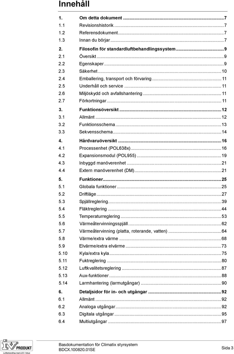 ..13 3.3 Sekvensschema...14 4. Hårdvaruöversikt...16 4.1 Processenhet (POL638x)...16 4.2 Expansionsmodul (POL955)...19 4.3 Inbyggd manöverenhet...21 4.4 Extern manöverenhet (DM)...21 5. Funktioner.