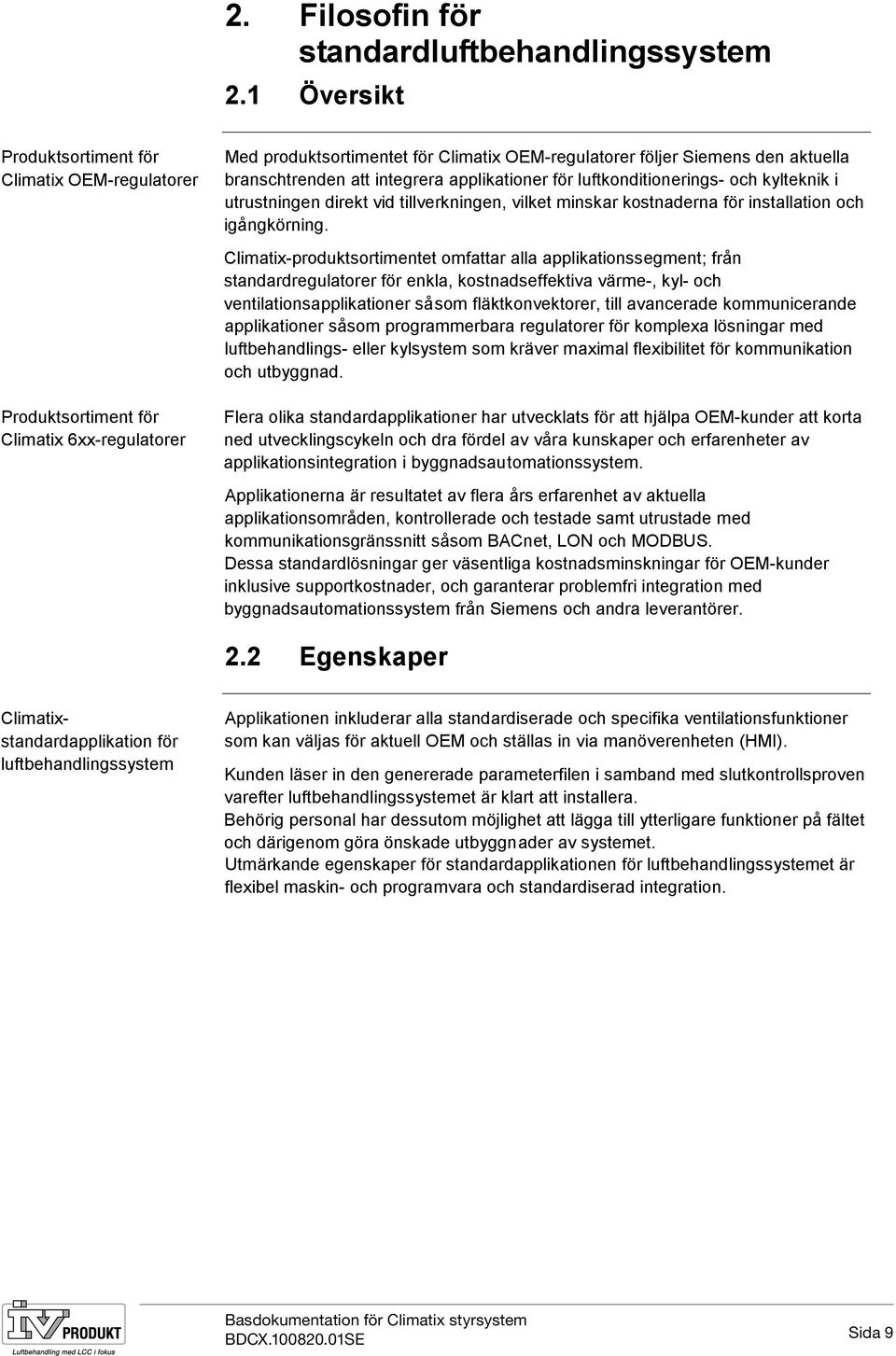 att integrera applikationer för luftkonditionerings- och kylteknik i utrustningen direkt vid tillverkningen, vilket minskar kostnaderna för installation och igångkörning.