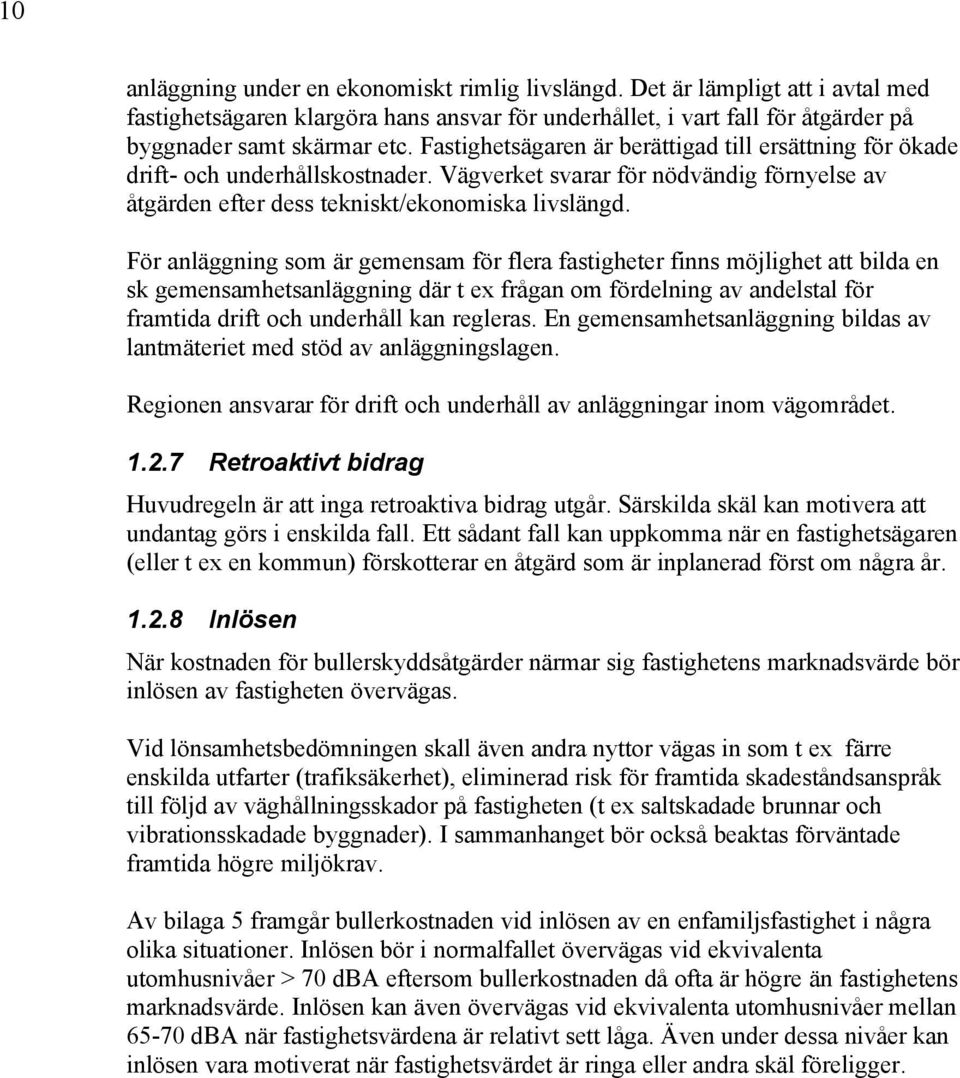 För anläggning som är gemensam för flera fastigheter finns möjlighet att bilda en sk gemensamhetsanläggning där t ex frågan om fördelning av andelstal för framtida drift och underhåll kan regleras.