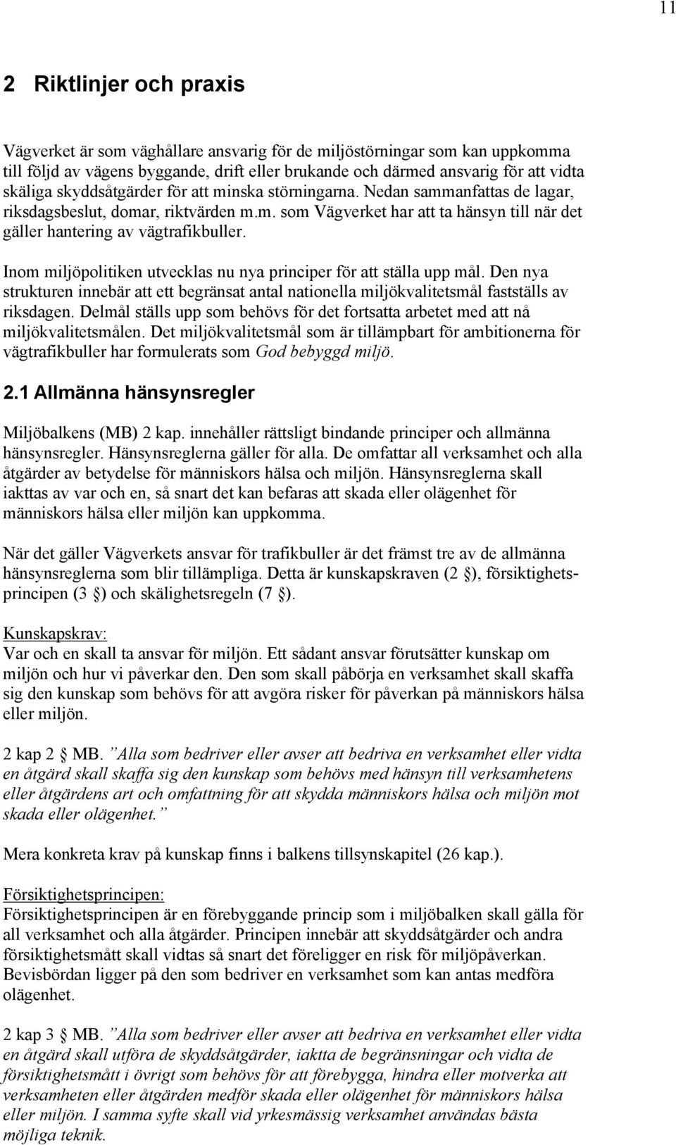 Inom miljöpolitiken utvecklas nu nya principer för att ställa upp mål. Den nya strukturen innebär att ett begränsat antal nationella miljökvalitetsmål fastställs av riksdagen.