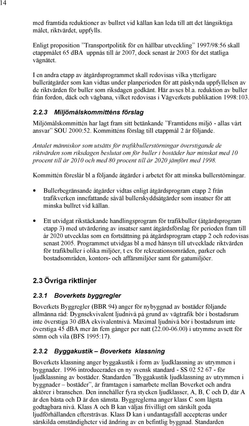 I en andra etapp av åtgärdsprogrammet skall redovisas vilka ytterligare bulleråtgärder som kan vidtas under planperioden för att påskynda uppfyllelsen av de riktvärden för buller som riksdagen