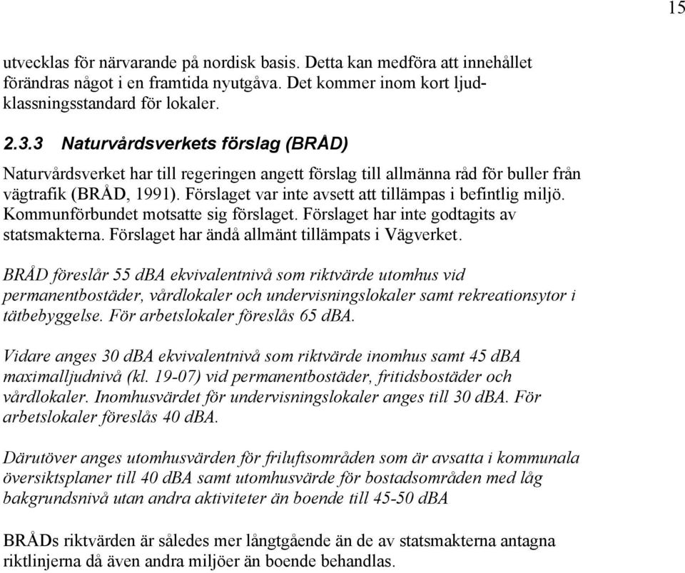 Förslaget var inte avsett att tillämpas i befintlig miljö. Kommunförbundet motsatte sig förslaget. Förslaget har inte godtagits av statsmakterna. Förslaget har ändå allmänt tillämpats i Vägverket.