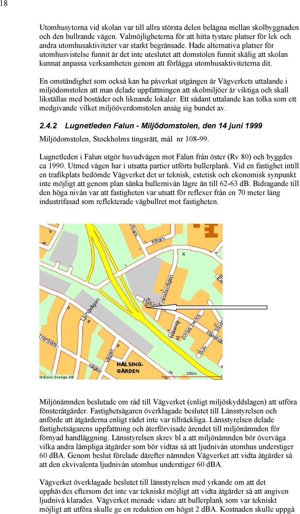 Hade alternativa platser för utomhusvistelse funnit är det inte uteslutet att domstolen funnit skälig att skolan kunnat anpassa verksamheten genom att förlägga utomhusaktiviteterna dit.