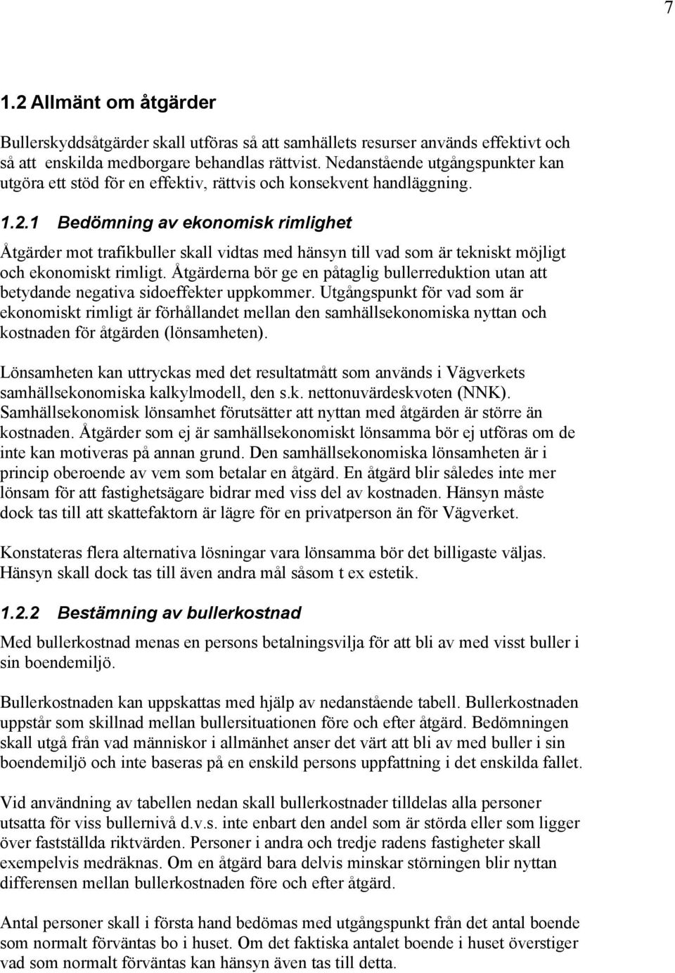 1 Bedömning av ekonomisk rimlighet Åtgärder mot trafikbuller skall vidtas med hänsyn till vad som är tekniskt möjligt och ekonomiskt rimligt.