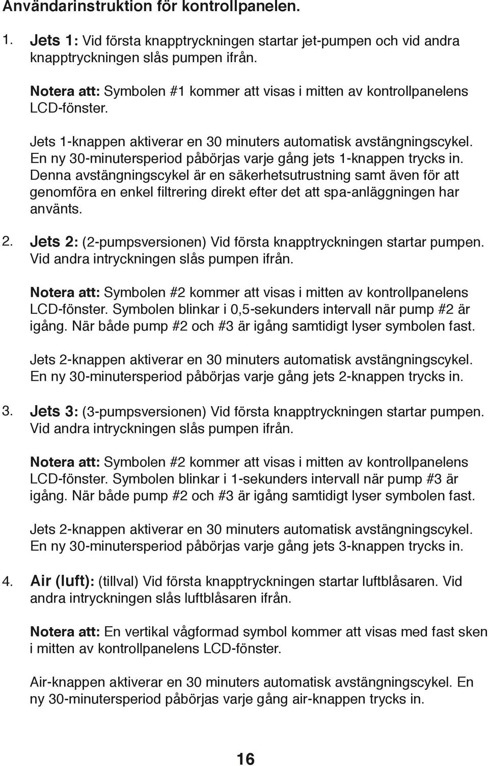 En ny 30-minutersperiod påbörjas varje gång jets -knappen trycks in.