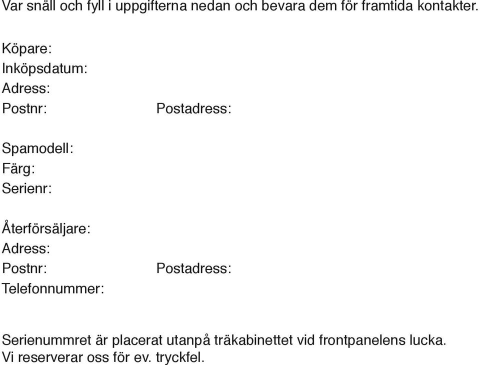 Återförsäljare: Adress: Postnr: Telefonnummer: Postadress: Serienummret är