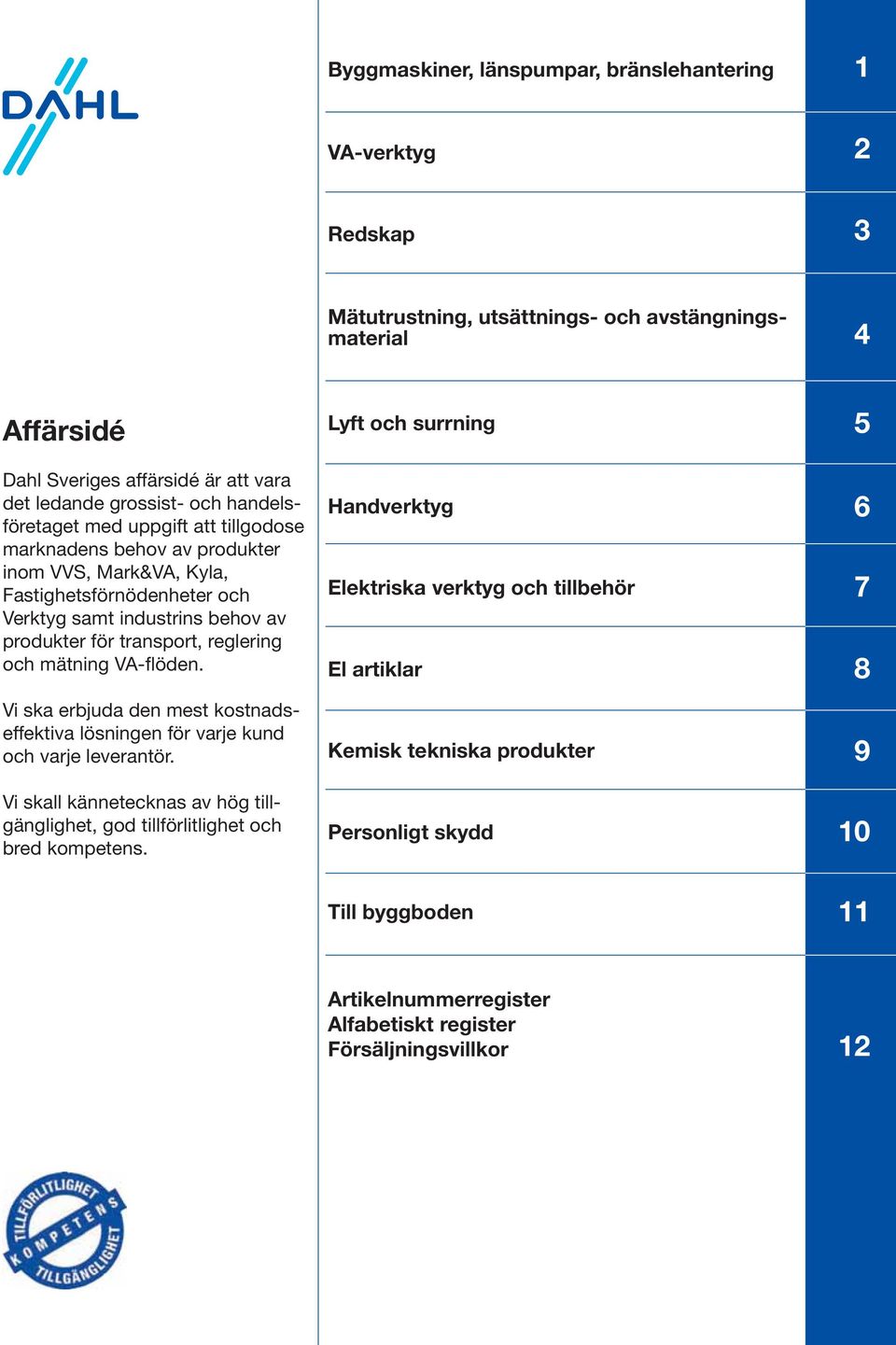 mätning VA-flöden. Vi ska erbjuda den mest kostnadseffektiva lösningen för varje kund och varje leverantör. Vi skall kännetecknas av hög tillgänglighet, god tillförlitlighet och bred kompetens.