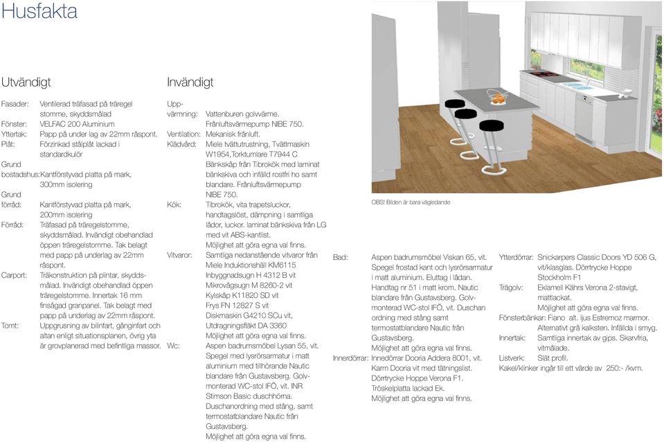 Plåt: Förzinkad stålplåt lackad i standardkulör Klädvård: Miele tvättutrustning, Tvättmaskin W1954,Torktumlare T7944 C Grund Bänkskåp från Tibrokök med laminat bostadshus:kantförstyvad platta på